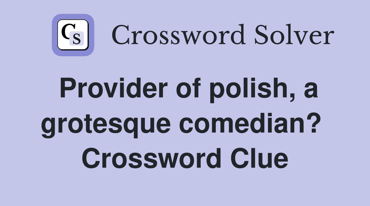 Provider of polish, a grotesque comedian?  Crossword Clue