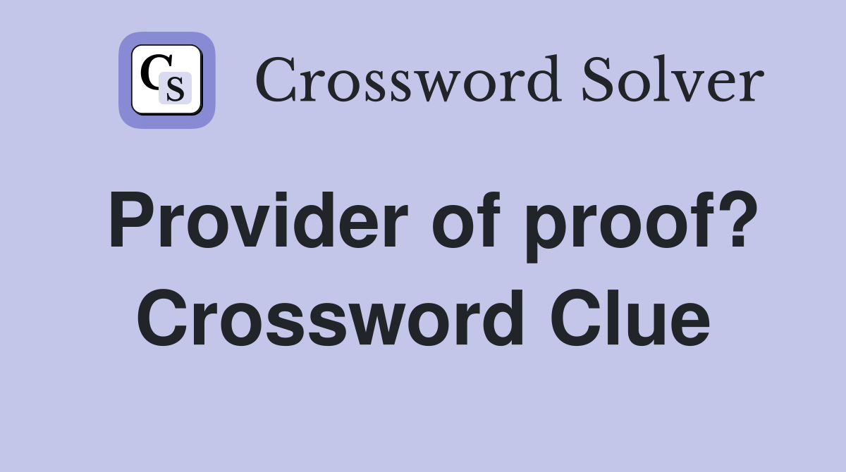 Provider of proof? Crossword Clue