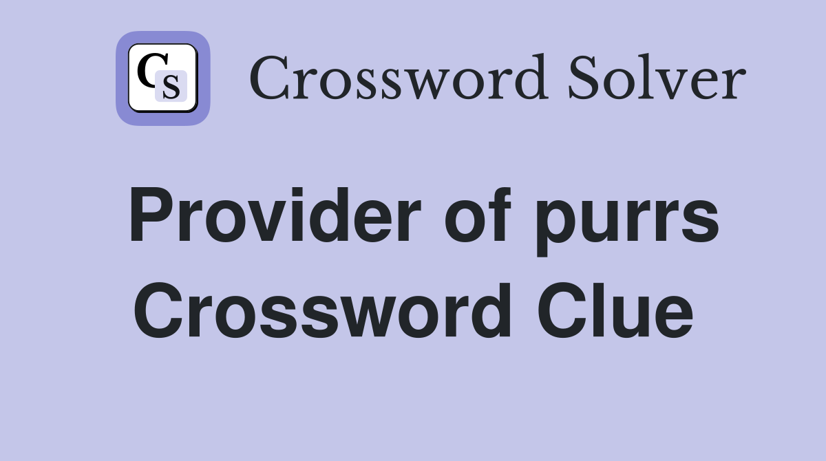 Provider of purrs Crossword Clue