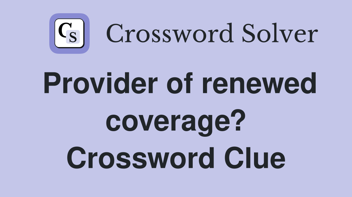 Provider of renewed coverage? Crossword Clue