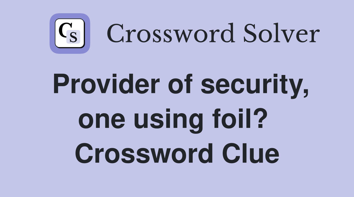 Provider of security, one using foil?  Crossword Clue