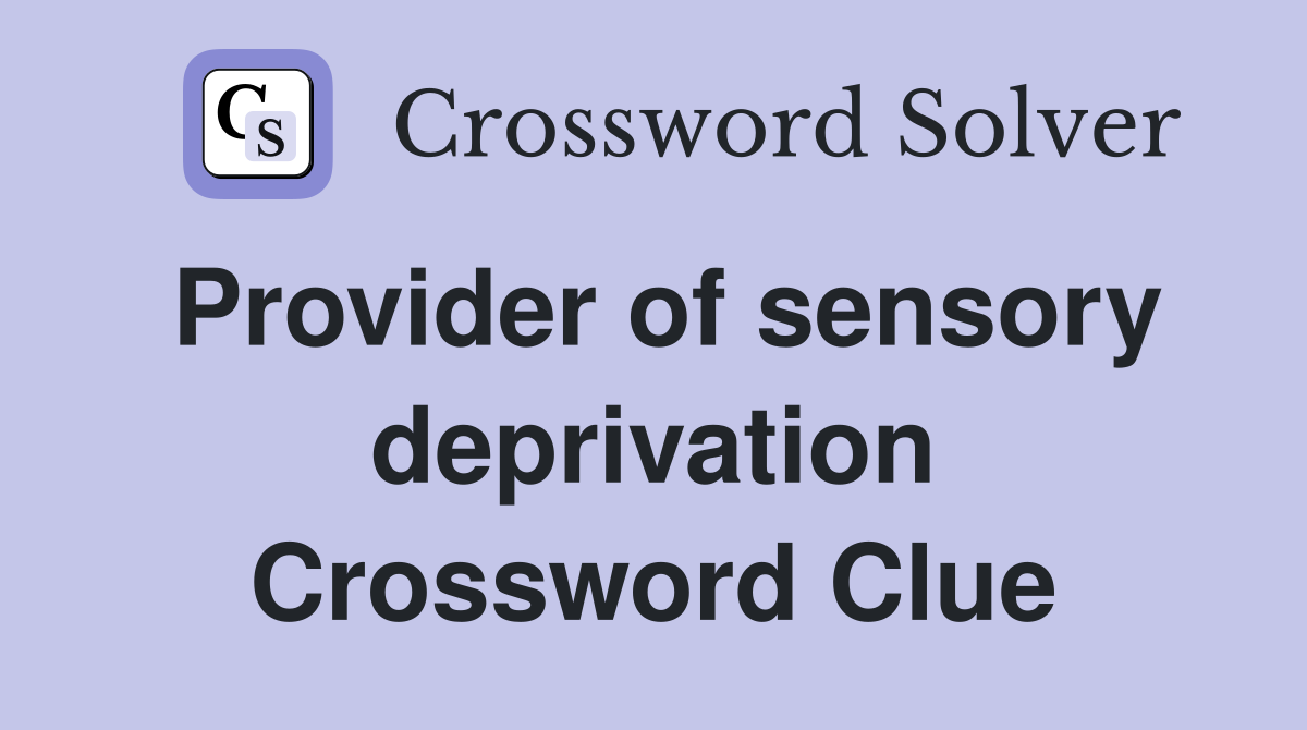 Provider of sensory deprivation Crossword Clue