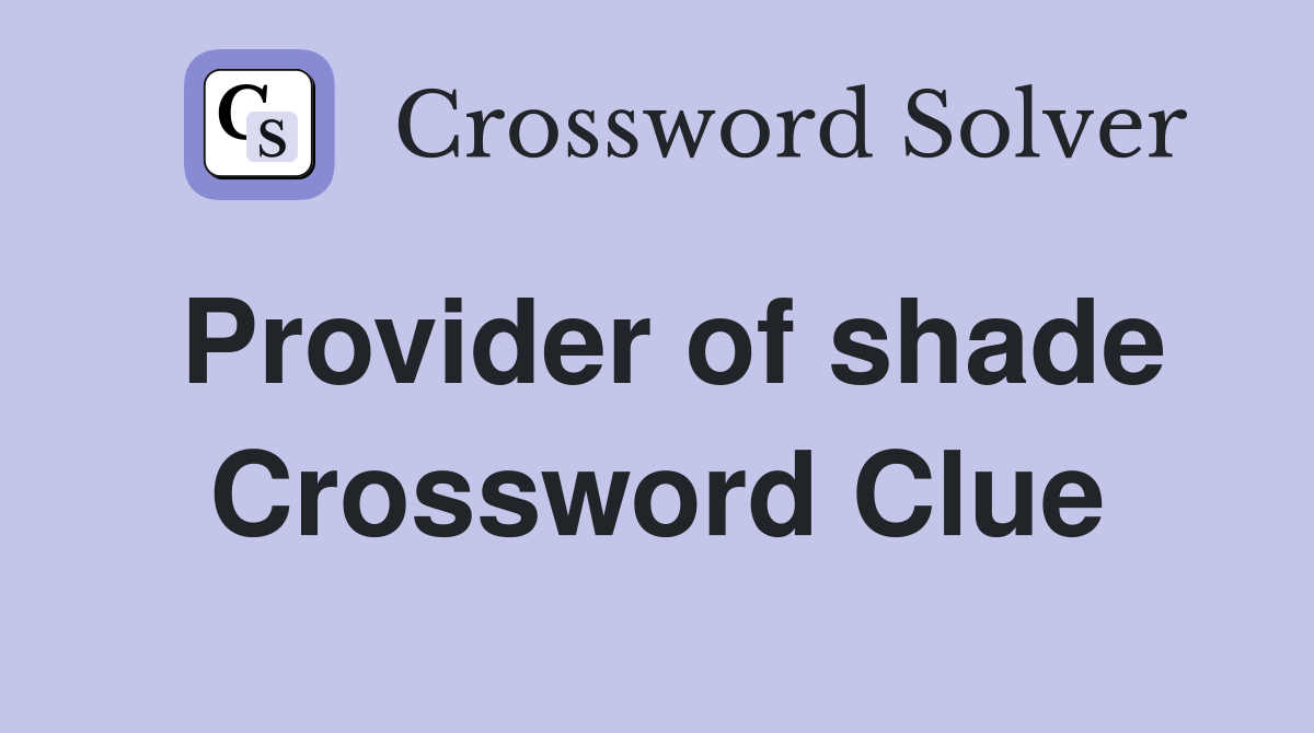 Provider of shade Crossword Clue