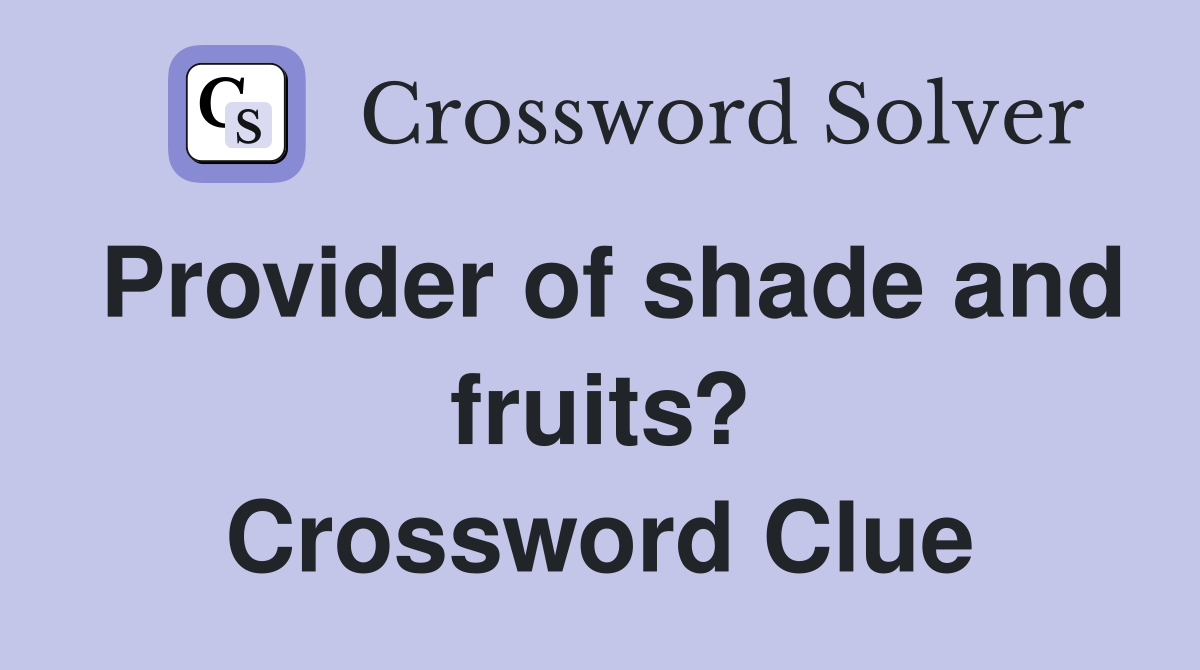 Provider of shade and fruits? Crossword Clue