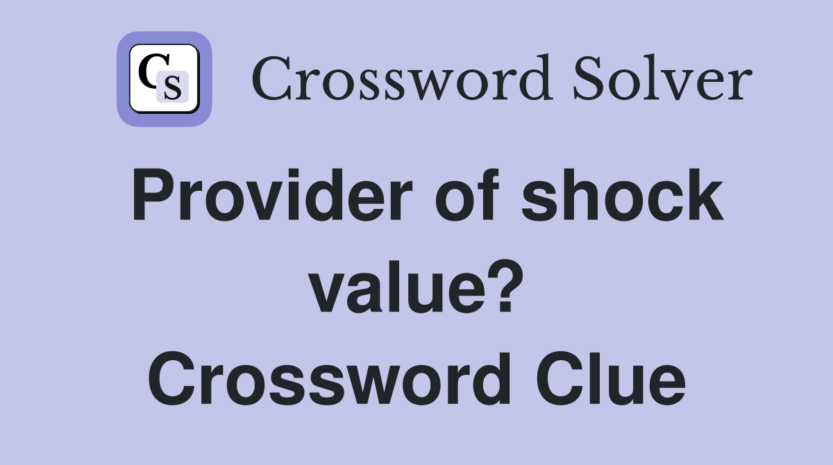 Provider of shock value? Crossword Clue