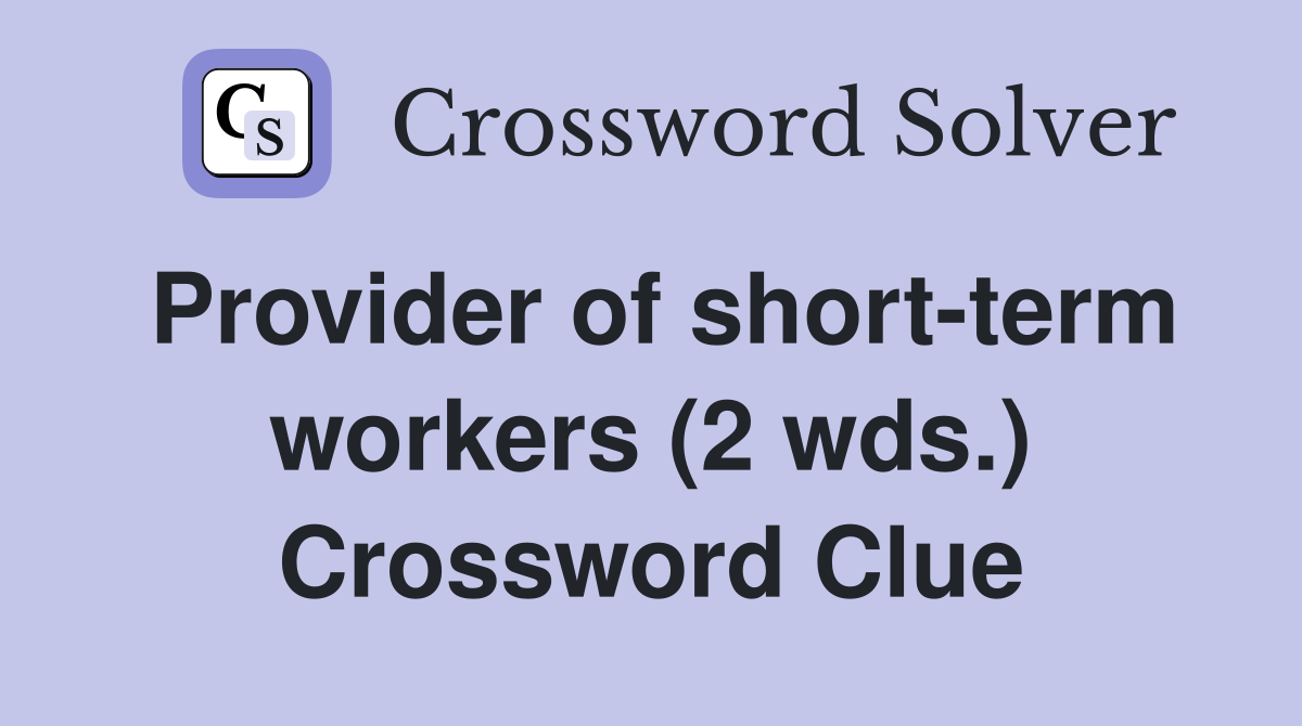 Provider of short-term workers (2 wds.) Crossword Clue