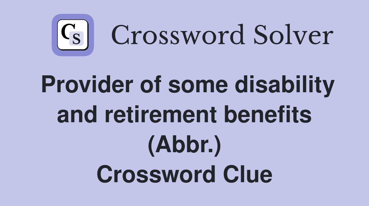 Provider of some disability and retirement benefits (Abbr.) Crossword Clue