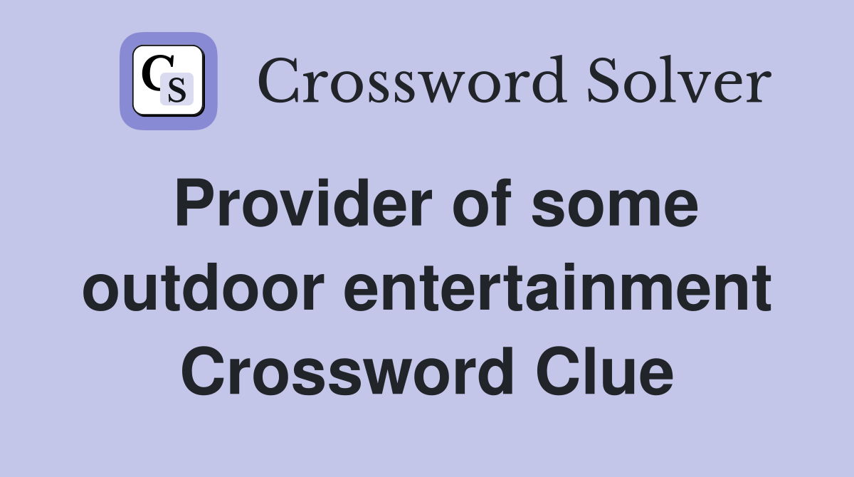 Provider of some outdoor entertainment Crossword Clue