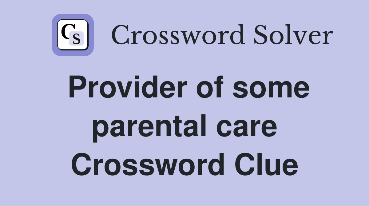 Provider of some parental care Crossword Clue