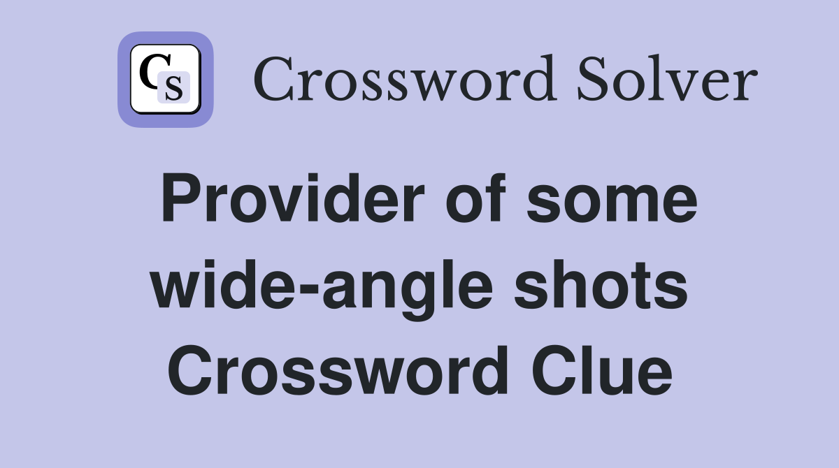 Provider of some wide-angle shots Crossword Clue