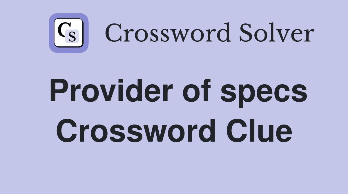 Provider of specs Crossword Clue