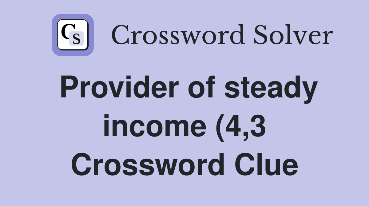 Provider of steady income (4 3) Crossword Clue Answers Crossword Solver Provider of steady income (4 3) Crossword Clue Answers Crossword Solver
