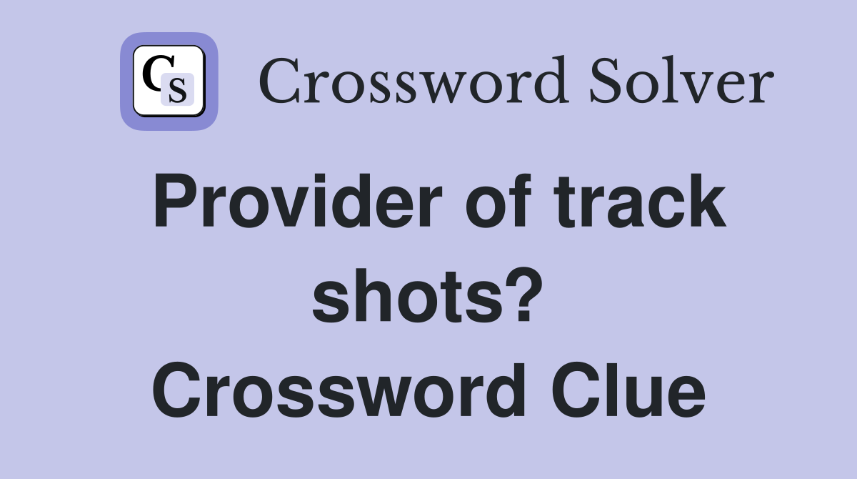 Provider of track shots? Crossword Clue