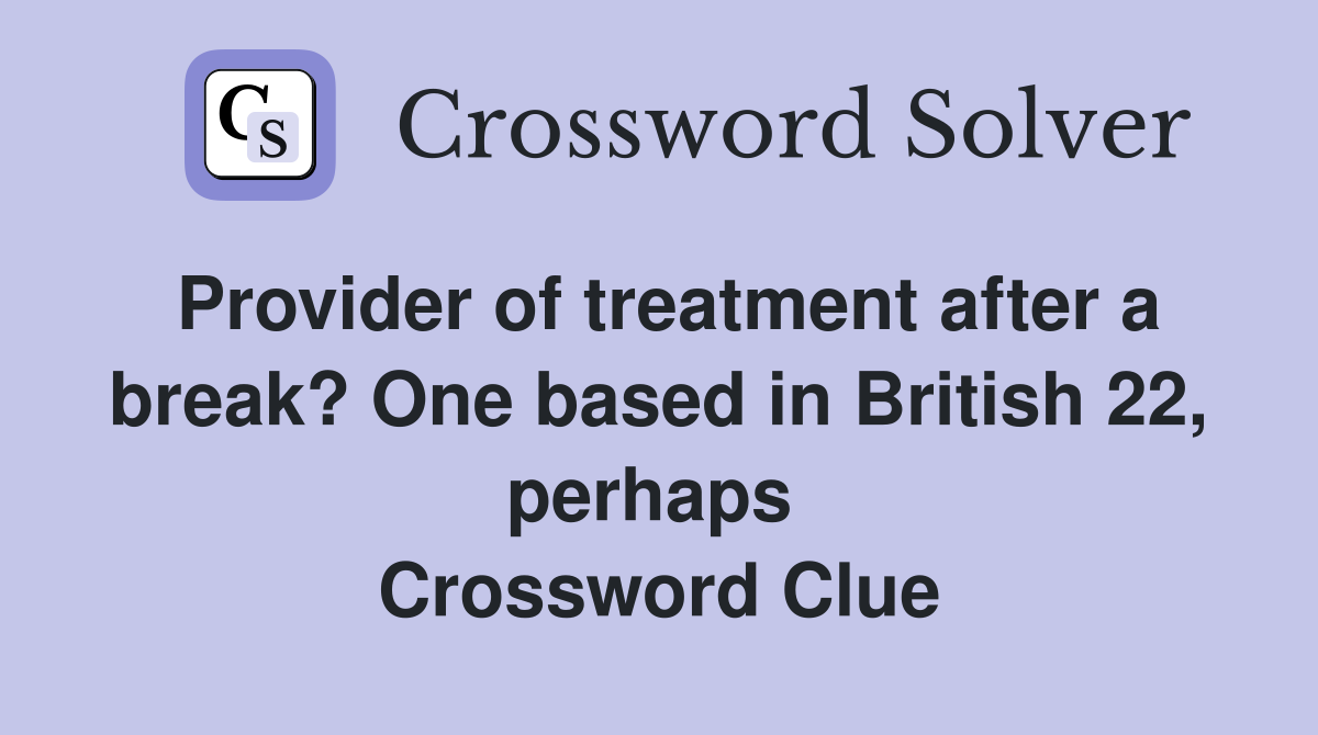 Provider of treatment after a break? One based in British 22, perhaps  Crossword Clue