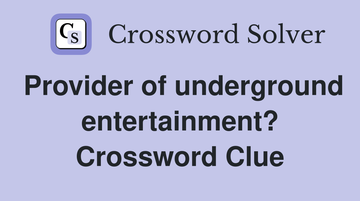 Provider of underground entertainment? Crossword Clue