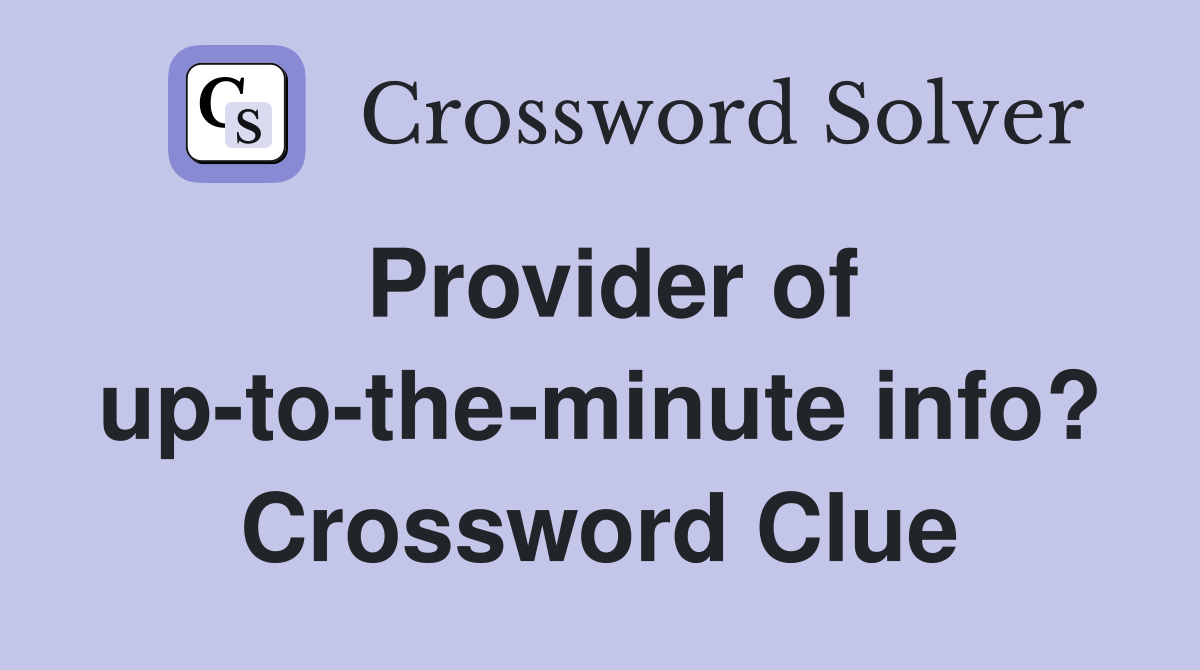 Provider of up-to-the-minute info? Crossword Clue