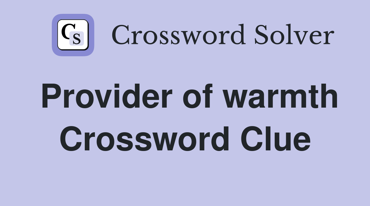 Provider of warmth Crossword Clue