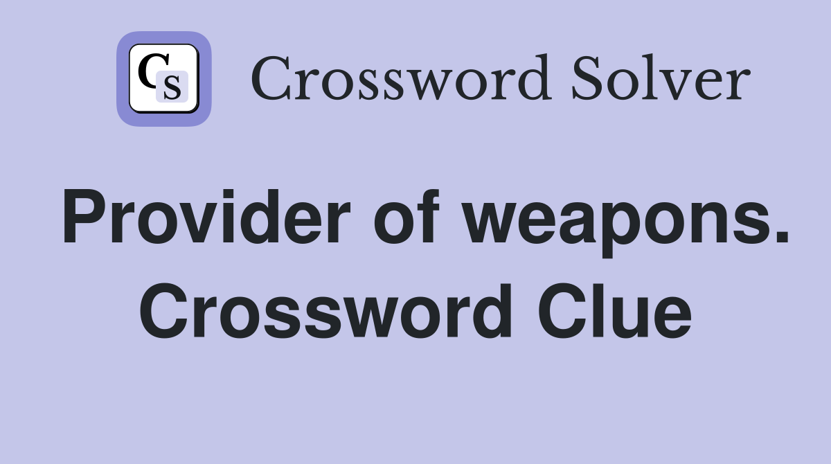 Provider of weapons. Crossword Clue
