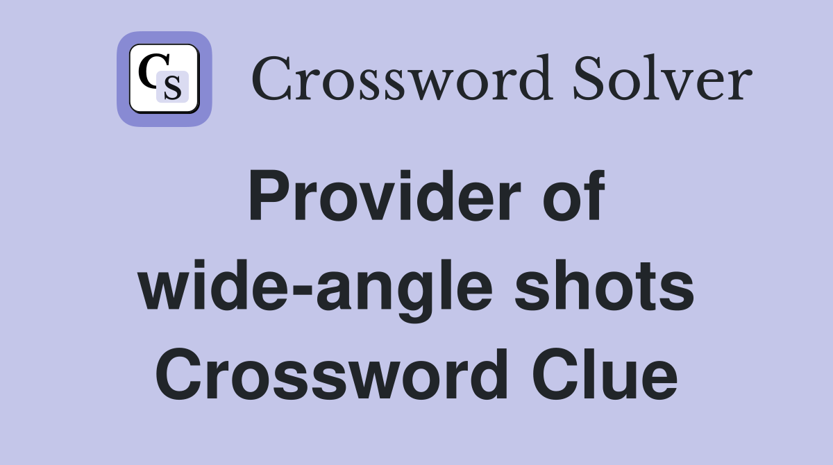 Provider of wide-angle shots Crossword Clue