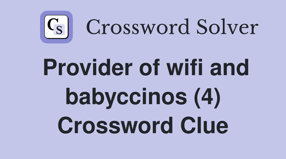 Provider of wifi and babyccinos (4) Crossword Clue