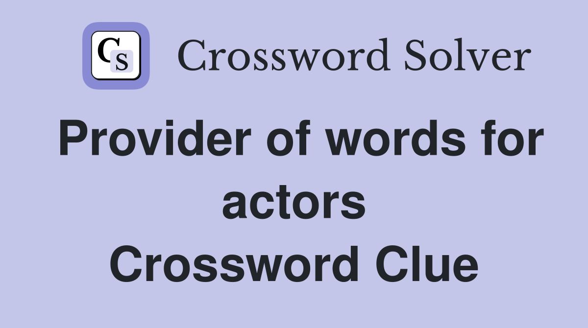 Provider of words for actors Crossword Clue
