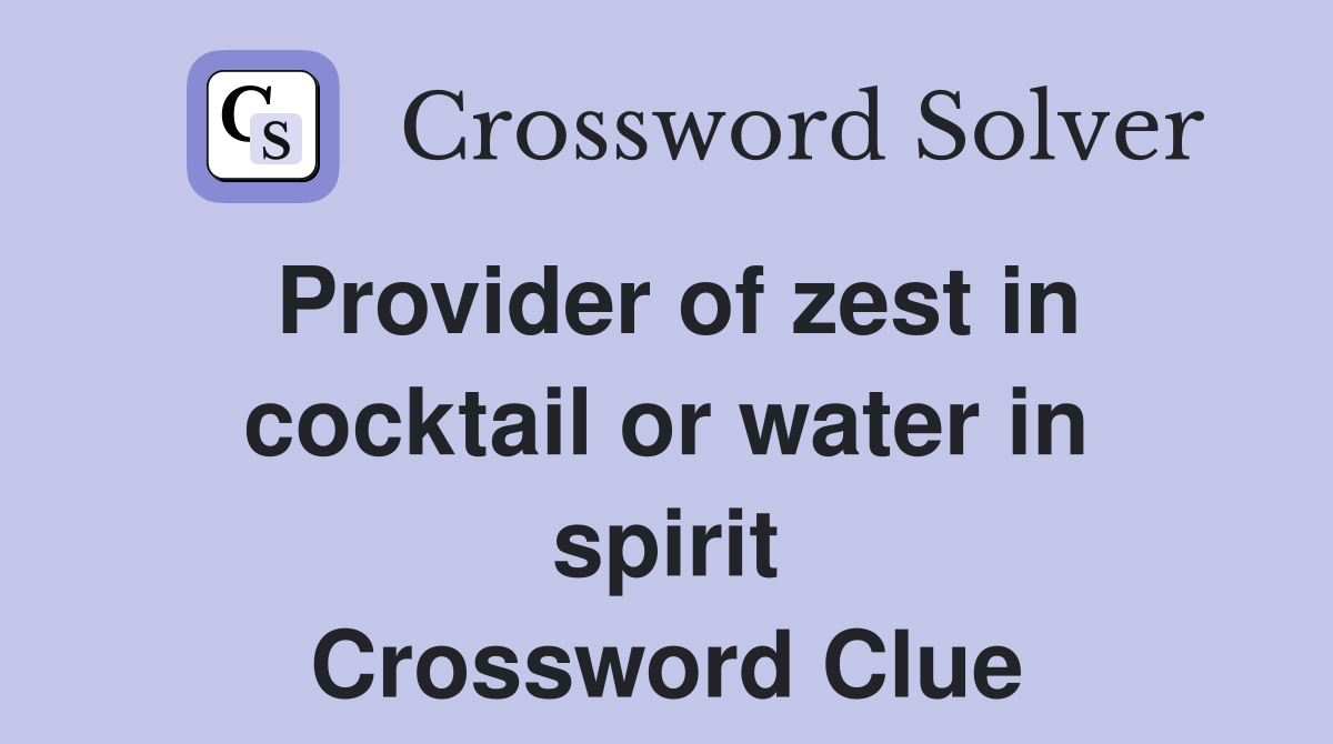 Provider of zest in cocktail or water in spirit Crossword Clue