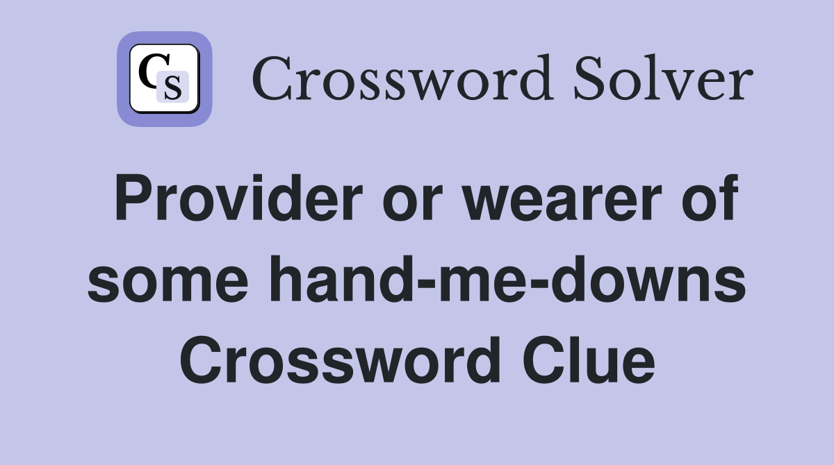 Provider or wearer of some hand-me-downs Crossword Clue