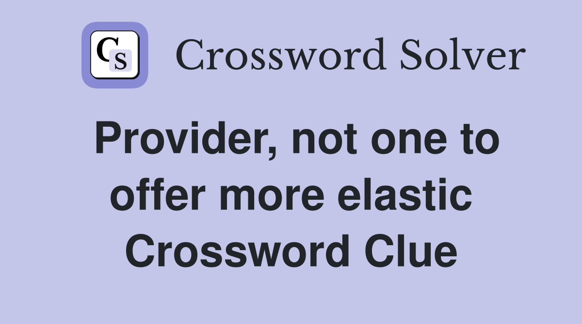 Provider, not one to offer more elastic Crossword Clue
