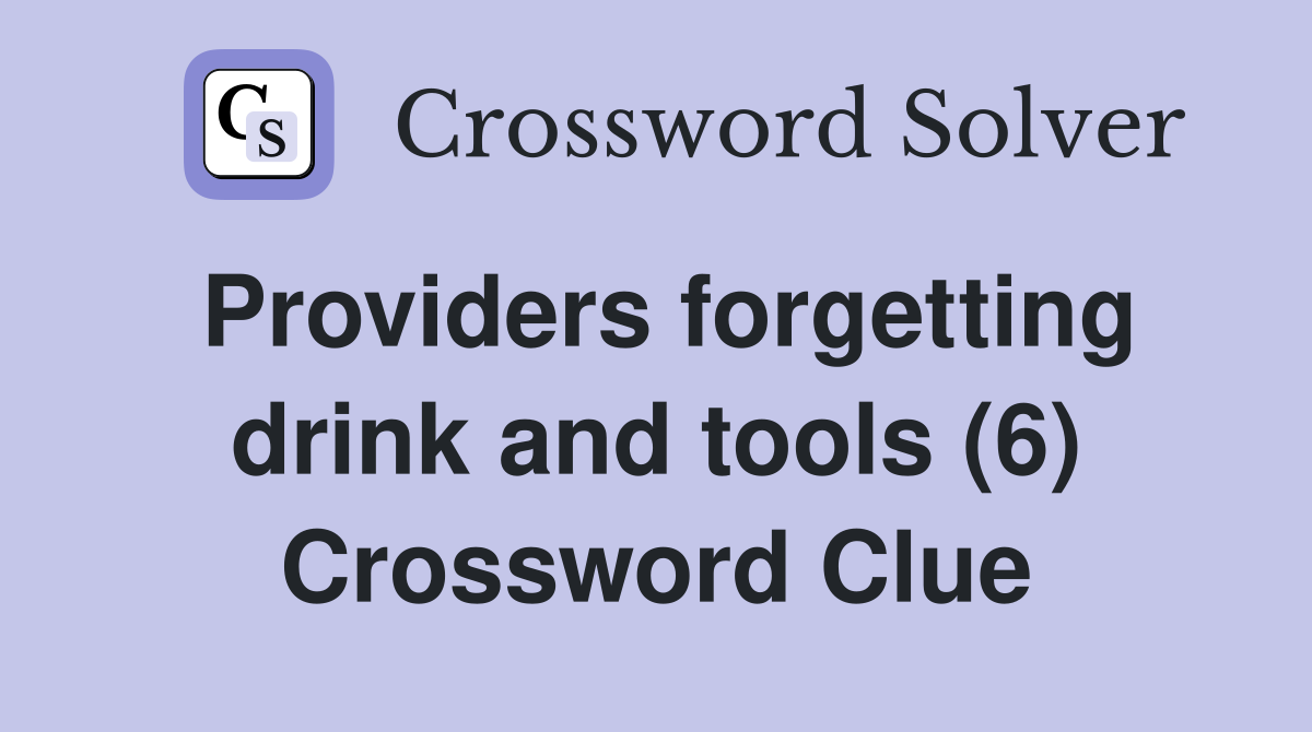 Providers forgetting drink and tools (6) Crossword Clue