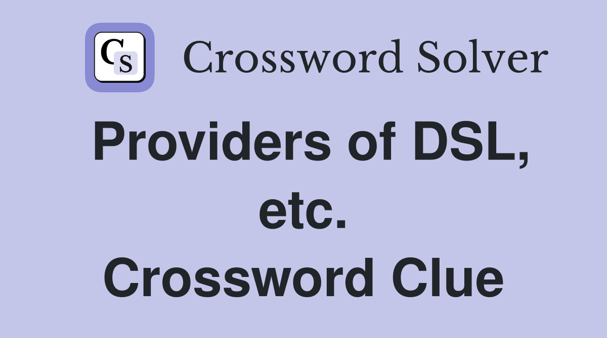 Providers of DSL, etc. Crossword Clue