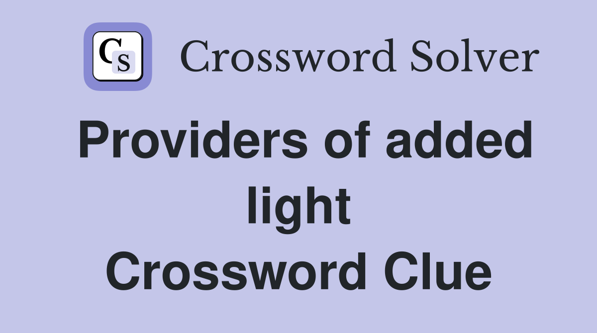 Providers of added light Crossword Clue