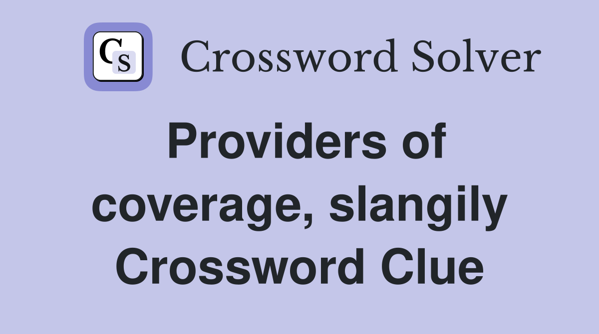 Providers of coverage, slangily Crossword Clue