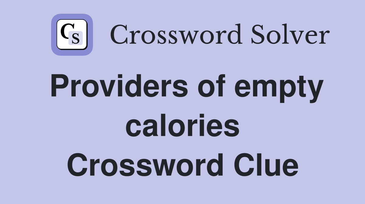 Providers of empty calories Crossword Clue