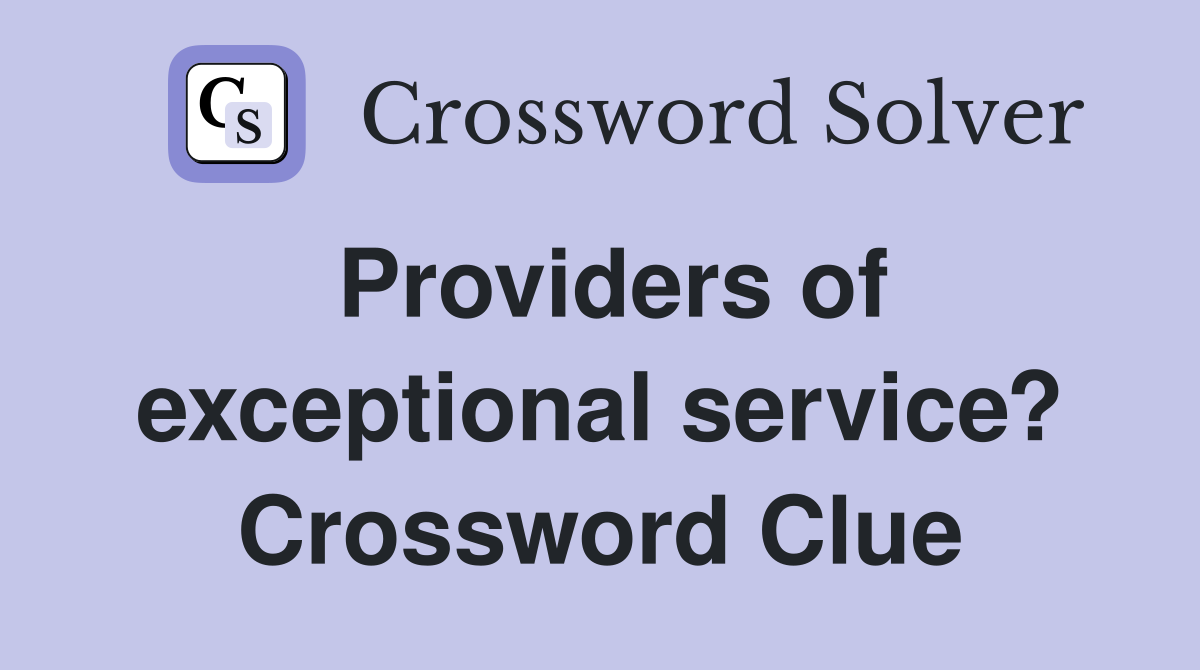 Providers of exceptional service? Crossword Clue