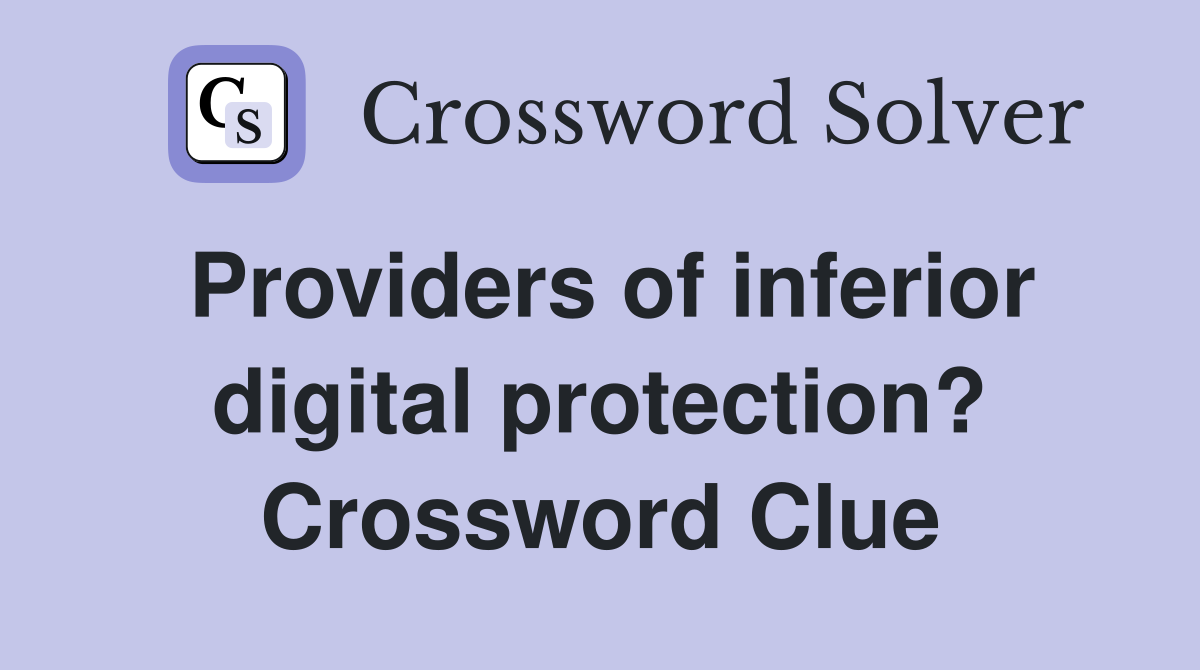 Providers of inferior digital protection? Crossword Clue
