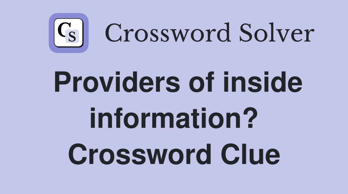 Providers of inside information? Crossword Clue