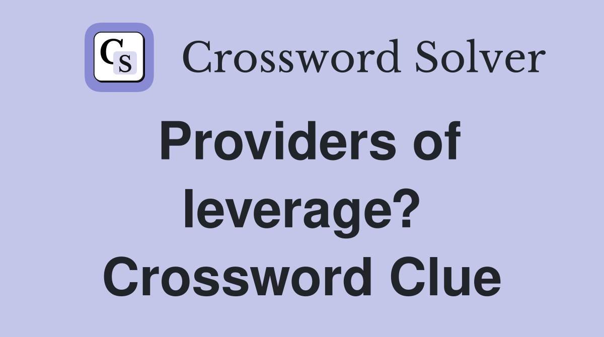Providers of leverage? Crossword Clue
