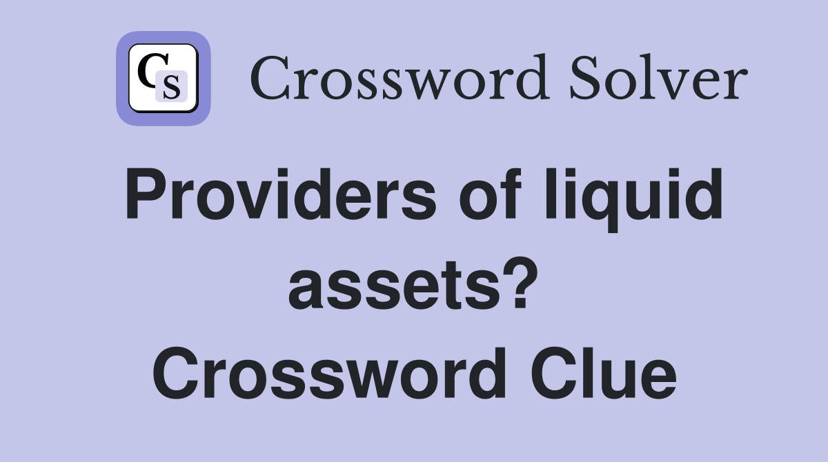 Providers of liquid assets? Crossword Clue