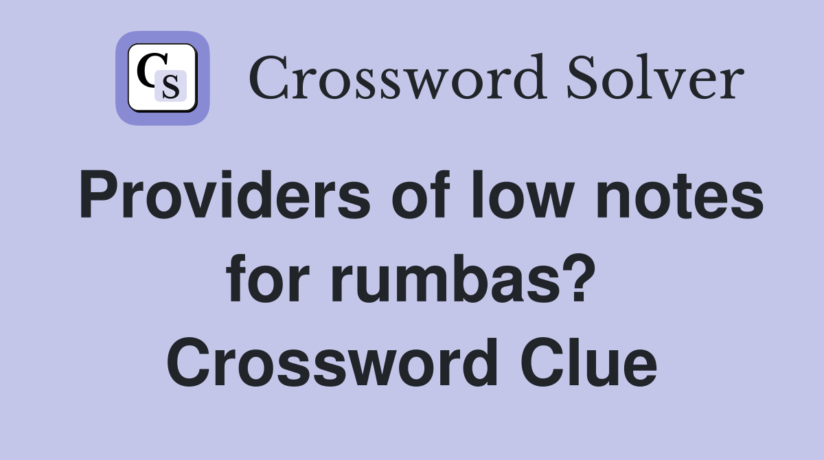 Providers of low notes for rumbas? Crossword Clue