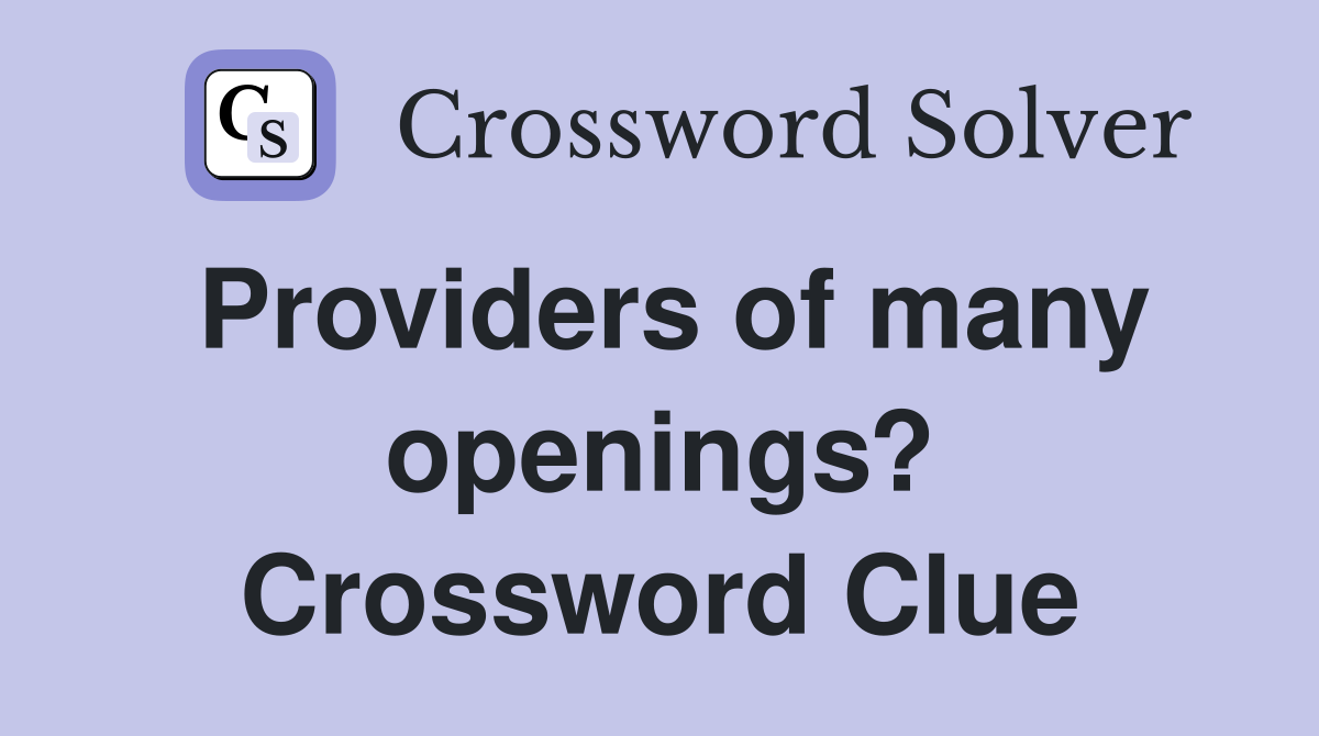 Providers of many openings? Crossword Clue