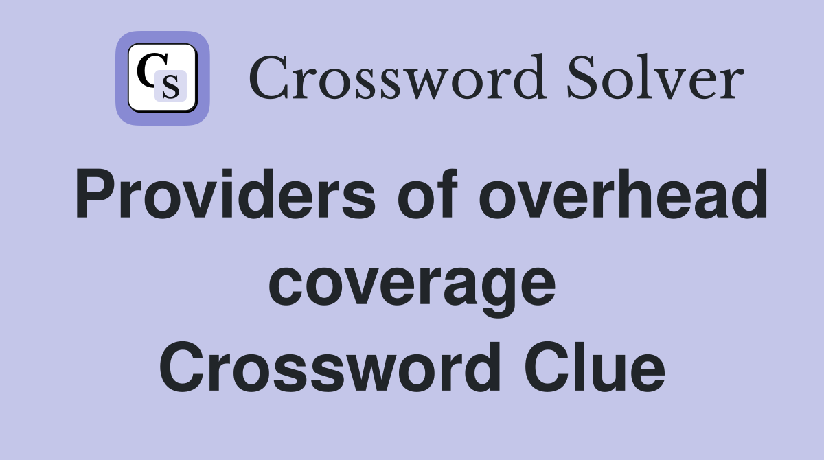 Providers of overhead coverage Crossword Clue
