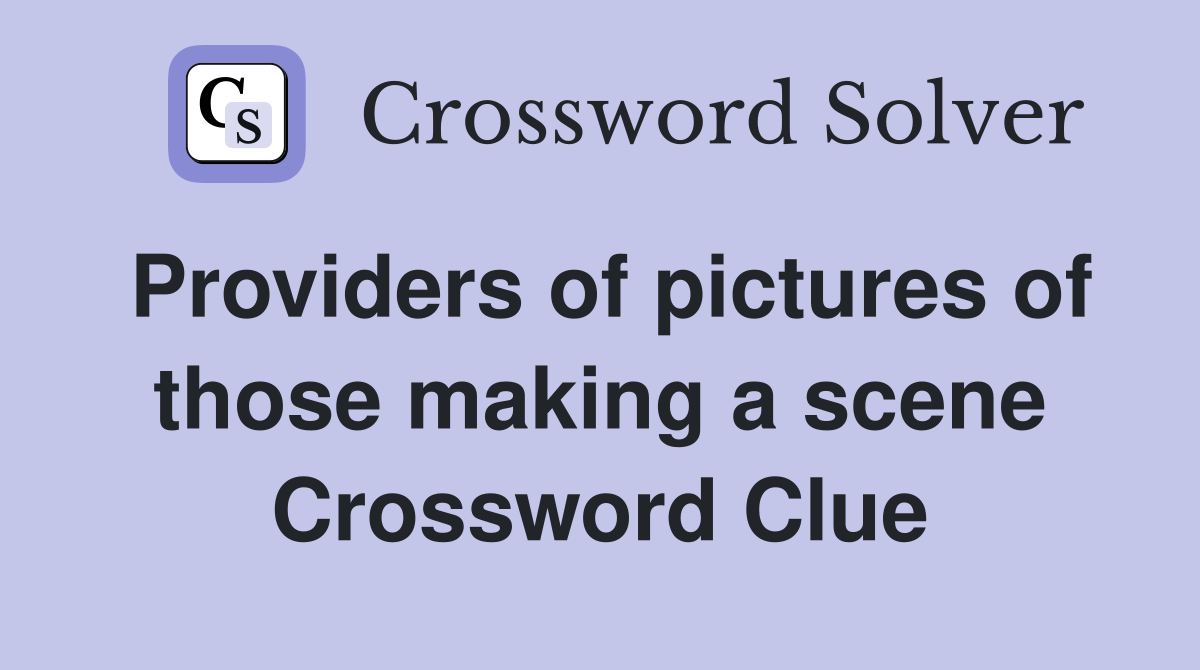 Providers of pictures of those making a scene Crossword Clue