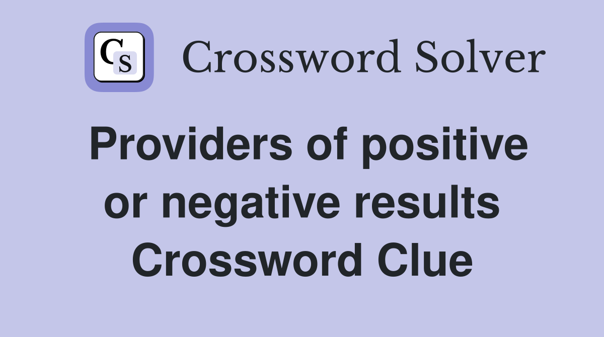 Providers of positive or negative results Crossword Clue