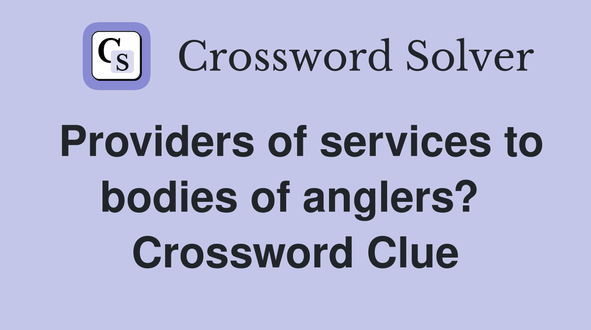 Providers of services to bodies of anglers?  Crossword Clue