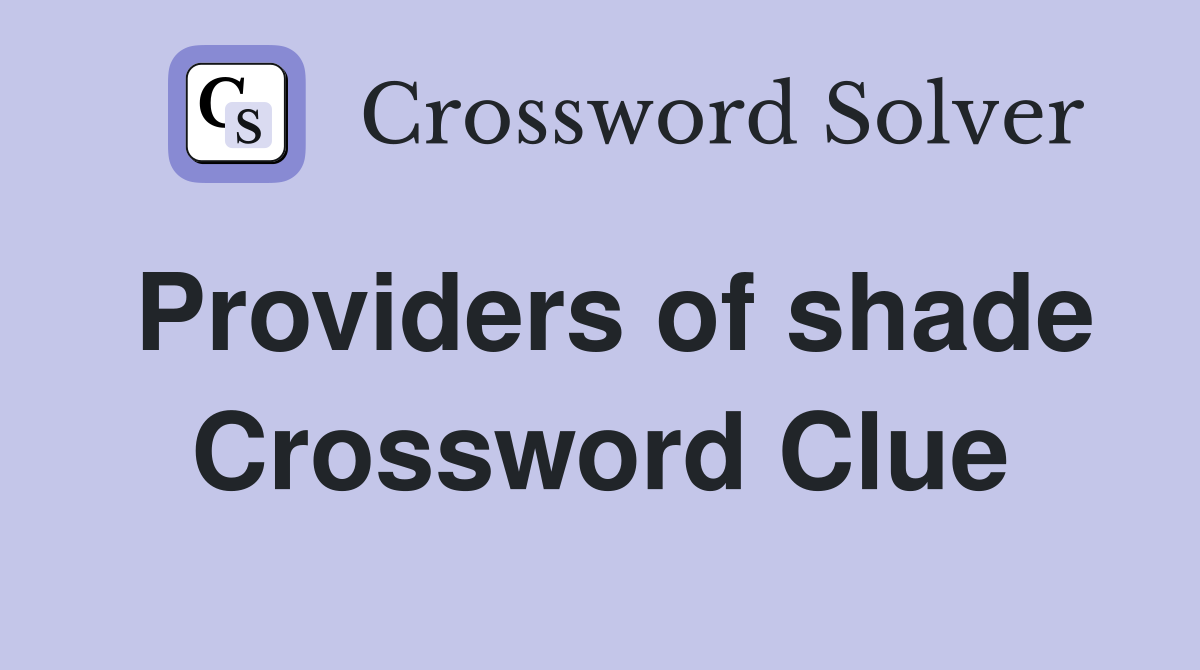 Providers of shade Crossword Clue