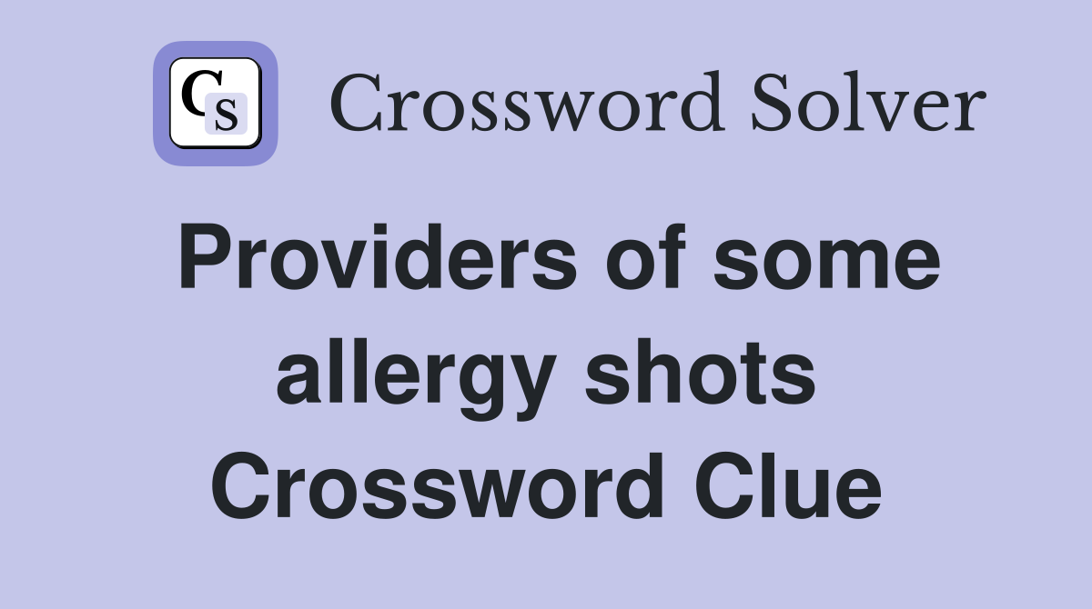 Providers of some allergy shots Crossword Clue