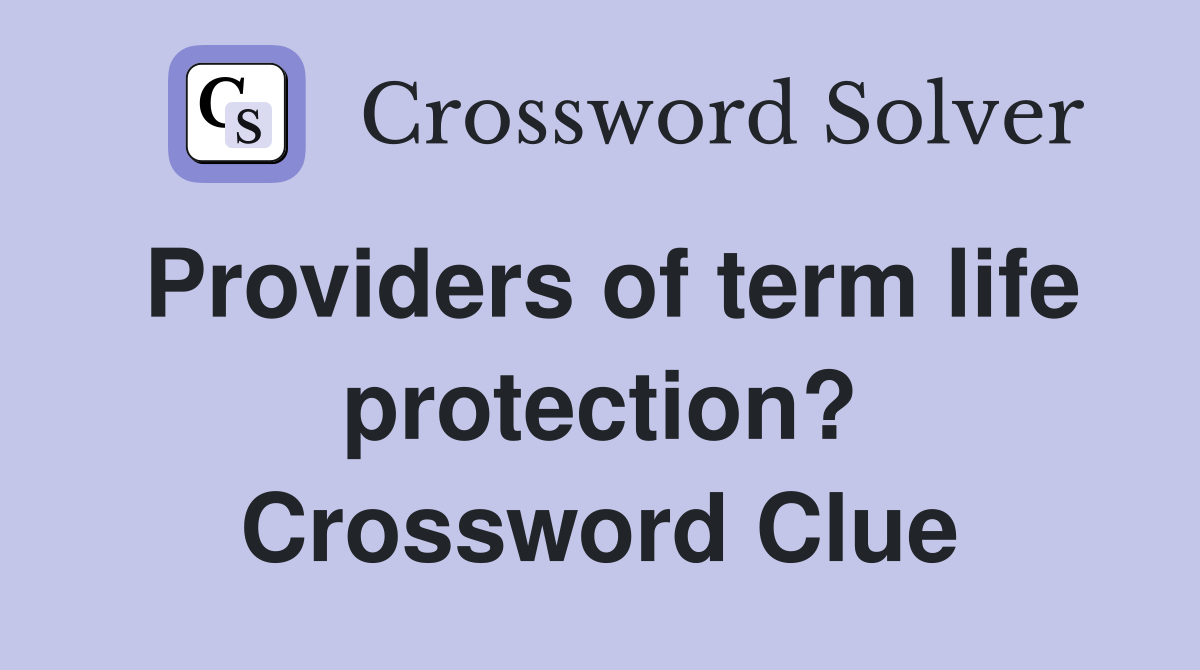 Providers of term life protection? Crossword Clue