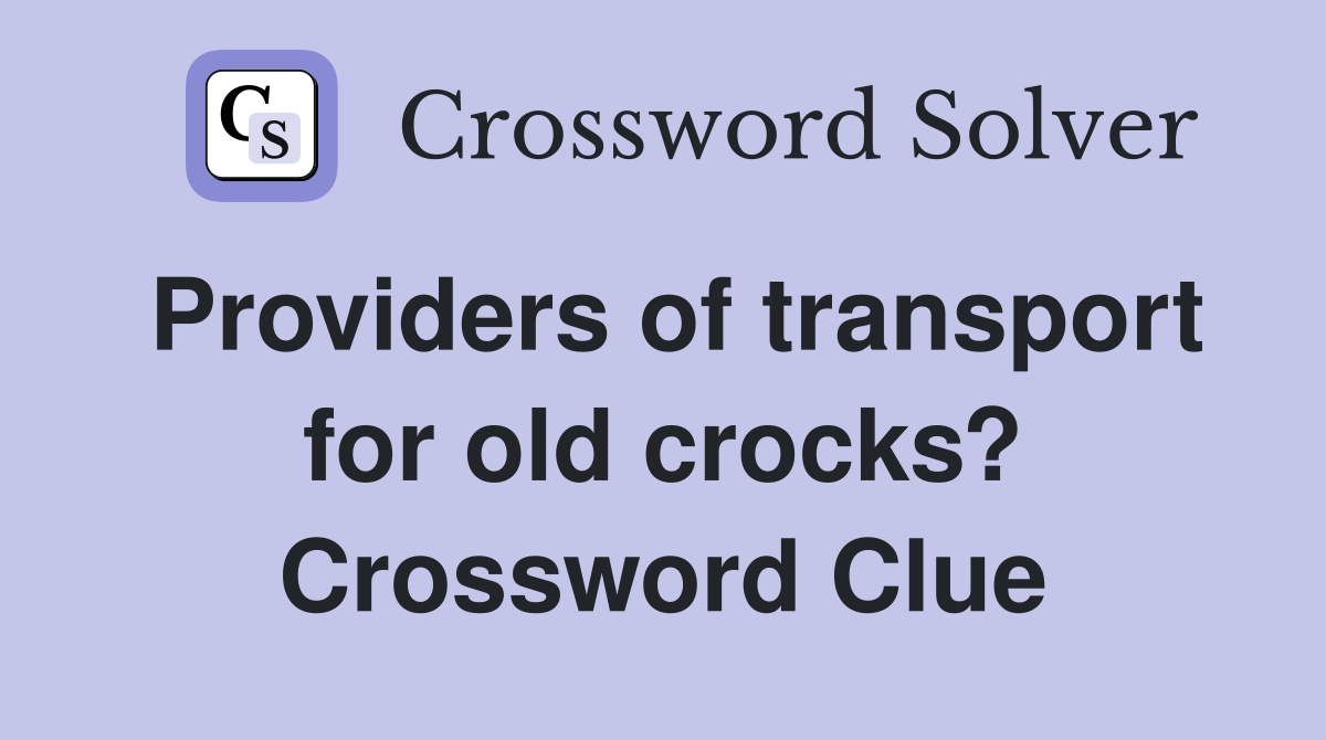 Providers of transport for old crocks? Crossword Clue