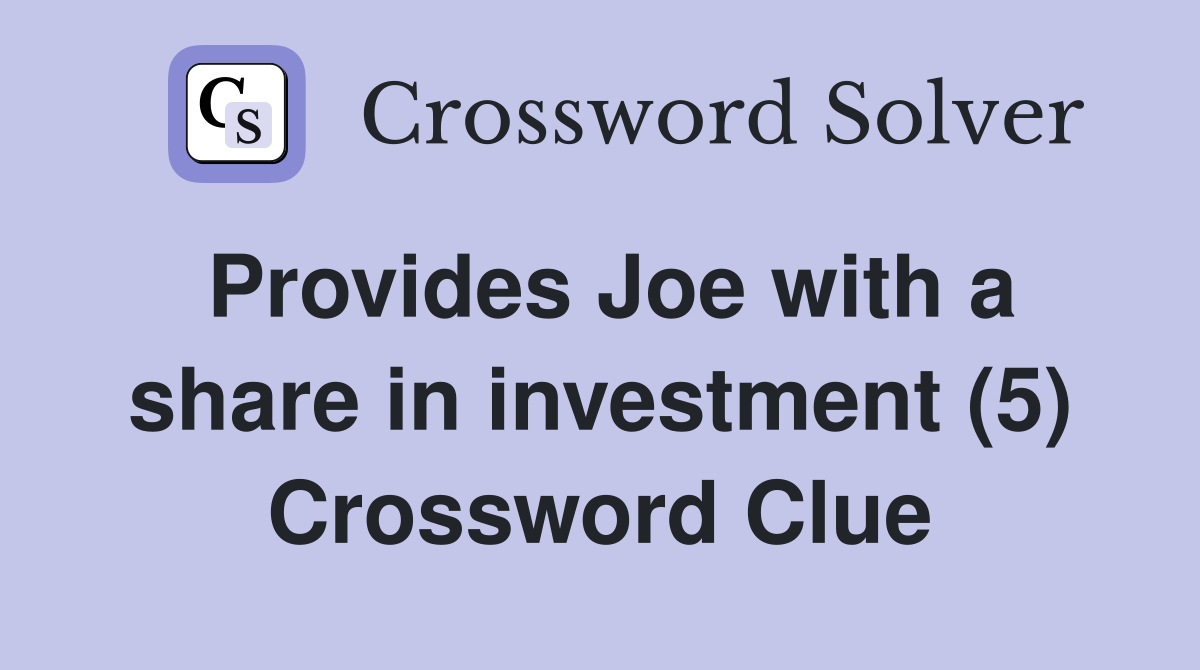 Provides Joe with a share in investment (5) Crossword Clue