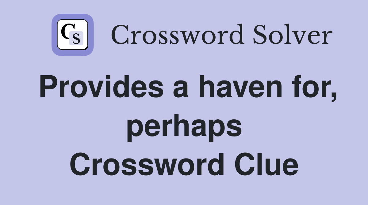 Provides a haven for, perhaps Crossword Clue